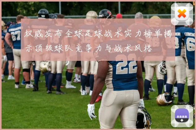 权威发布全球足球战术实力榜单揭示顶级球队竞争力与战术风格