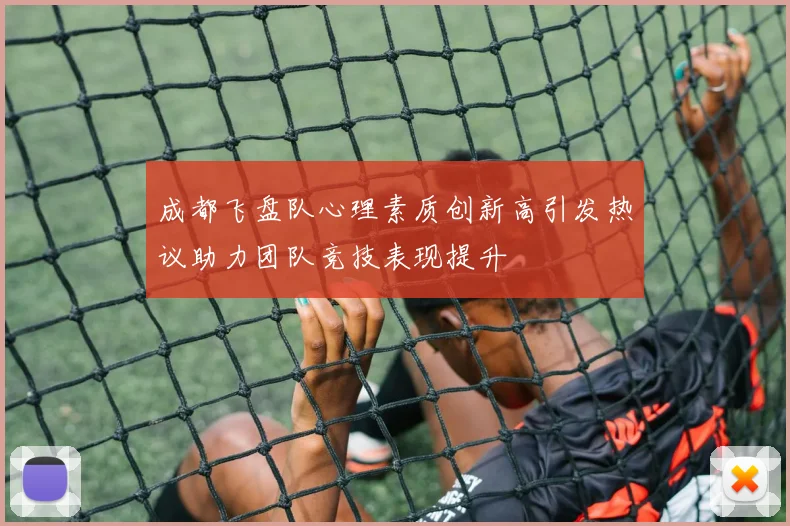 成都飞盘队心理素质创新高引发热议助力团队竞技表现提升